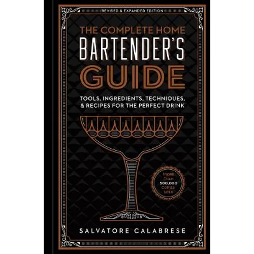 The Complete Home Bartender's Guide: Tools, Ingredients, Techniques, & Recipes for the Perfect Drink - A Cocktail Book - Hardcover
