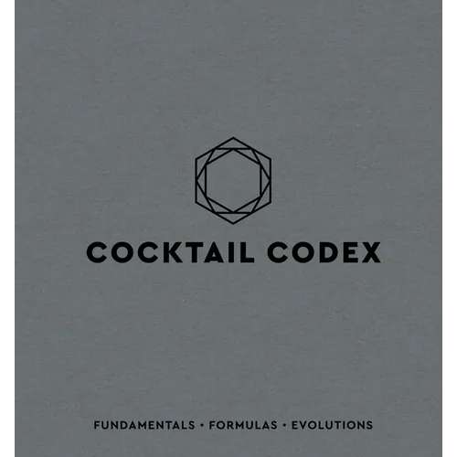 Cocktail Codex: Fundamentals, Formulas, Evolutions [A Cocktail Recipe Book] - Hardcover
