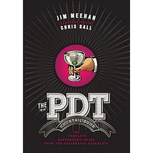 The Pdt Cocktail Book: The Complete Bartender's Guide from the Celebrated Speakeasy - Hardcover